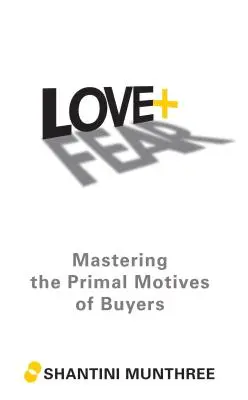 Liebe + Angst: Die Urmotive von Käufern meistern - Love + Fear: Mastering the Primal Motives of Buyers