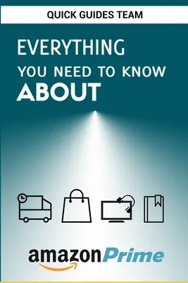 Alles, was Sie über Amazon Prime wissen müssen: Tipps und Tricks, um das Beste aus Ihrer Amazon Prime-Mitgliedschaft herauszuholen - Everything You Need to Know about Amazon Prime: Tips and Tricks To Get The Most Out Of Your Amazon Prime Membership