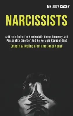 Narzissten: Selbsthilfe-Ratgeber zur Genesung von narzisstischem Missbrauch und Persönlichkeitsstörung und sei nicht mehr abhängig (Empath & Healing - Narcissists: Self Help Guide for Narcissistic Abuse Recovery and Personality Disorder and Be No More Codependent (Empath & Healing