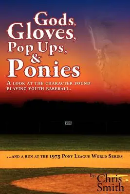 Götter, Handschuhe, Popups und Ponys: Ein Blick auf den Charakter, der beim Jugend-Baseball gefunden wurde ... und ein Versuch bei der Pony League World Series 1975 - Gods, Gloves, Popups, & Ponies: A Look at the Character Found Playing Youth Baseball...and a Run at the 1975 Pony League World Series