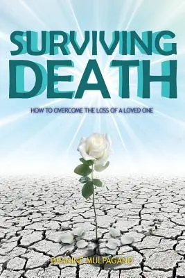 Den Tod überleben: Wie man den Verlust eines geliebten Menschen überwindet - Surviving Death: How to Overcome the Loss of a Loved One