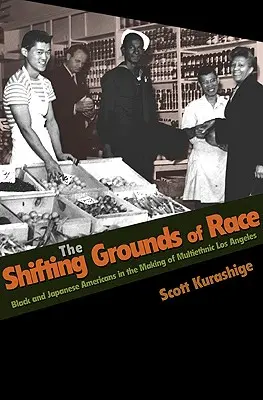 The Shifting Grounds of Race: Schwarze und japanische Amerikaner bei der Entstehung des multiethnischen Los Angeles - The Shifting Grounds of Race: Black and Japanese Americans in the Making of Multiethnic Los Angeles