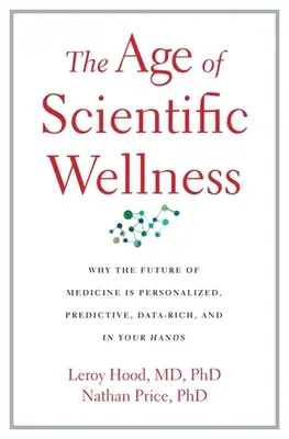 Das Zeitalter der wissenschaftlichen Wellness: Warum die Zukunft der Medizin personalisiert, vorausschauend, datengestützt und in Ihren Händen liegt - The Age of Scientific Wellness: Why the Future of Medicine Is Personalized, Predictive, Data-Rich, and in Your Hands