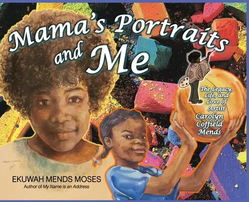 Mamas Porträts und ich: Das Vermächtnis, das Leben und die Liebe der Künstlerin Carolyn Coffield Mends - Mama's Portraits and Me: The Legacy, Life, and Love of Artist Carolyn Coffield Mends