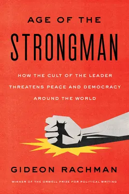 Das Zeitalter des starken Mannes: Wie der Kult des Führers die Demokratie auf der ganzen Welt bedroht - The Age of the Strongman: How the Cult of the Leader Threatens Democracy Around the World