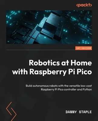 Robotik zu Hause mit dem Raspberry Pi Pico: Bau von autonomen Robotern mit dem vielseitigen und kostengünstigen Raspberry Pi Pico Controller und Python - Robotics at Home with Raspberry Pi Pico: Build autonomous robots with the versatile low-cost Raspberry Pi Pico controller and Python