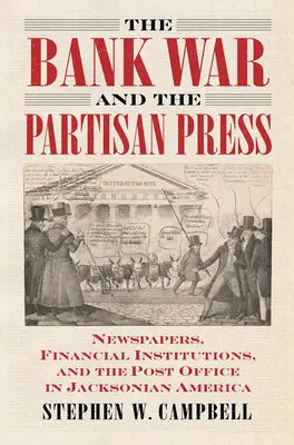 Der Bankenkrieg und die Partisanenpresse: Zeitungen, Finanzinstitutionen und das Postamt im Jacksonianischen Amerika - The Bank War and the Partisan Press: Newspapers, Financial Institutions, and the Post Office in Jacksonian America