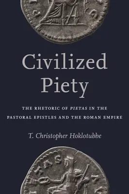 Zivilisierte Frömmigkeit: Die Rhetorik der Pietas in den Pastoralbriefen und im Römischen Reich - Civilized Piety: The Rhetoric of Pietas in the Pastoral Epistles and the Roman Empire