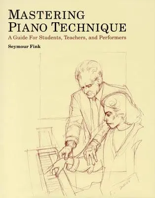 Mastering Piano Technique: Ein Leitfaden für Studenten, Lehrer und Interpreten - Mastering Piano Technique: A Guide for Students, Teachers and Performers