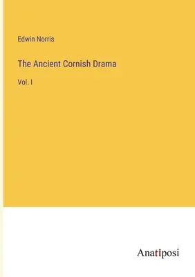 Das antike kornische Drama: Bd. I - The Ancient Cornish Drama: Vol. I