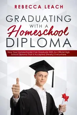 Mit einem Homeschool-Diplom abschließen: Wie Ihr Homeschooler ein offizielles Highschool-Diplom erhält, das (fast) überall akzeptiert wird - Graduating With A Homeschool Diploma: How Your Homeschooler Can Graduate With An Official High School Diploma That Is Accepted (Nearly) Everywhere