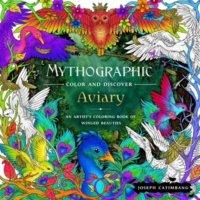 Mythographisches Ausmalen und Entdecken: Vogelhaus: Ein Künstler-Malbuch der geflügelten Schönheiten - Mythographic Color and Discover: Aviary: An Artist's Coloring Book of Winged Beauties