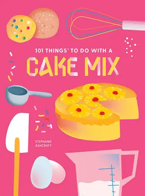 101 Dinge, die man mit einer Backmischung machen kann, neue Ausgabe - 101 Things to Do with a Cake Mix, New Edition