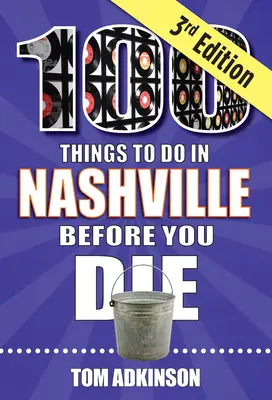 100 Dinge, die man in Nashville tun sollte, bevor man stirbt, 3. - 100 Things to Do in Nashville Before You Die, 3rd Edition