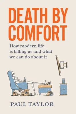 Tod durch Bequemlichkeit: Wie das moderne Leben uns tötet und was wir dagegen tun können - Death by Comfort: How modern life is killing us and what we can do about it