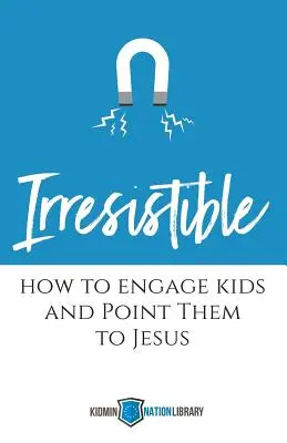 Unwiderstehlich: Wie man Kinder anspricht und sie auf Jesus hinweist - Irresistible: How to Engage Kids and Point Them to Jesus
