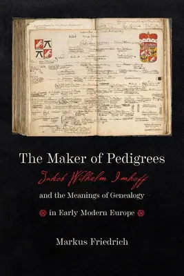 Der Schöpfer der Stammbäume: Jakob Wilhelm Imhoff und die Bedeutung der Genealogie im frühneuzeitlichen Europa - The Maker of Pedigrees: Jakob Wilhelm Imhoff and the Meanings of Genealogy in Early Modern Europe