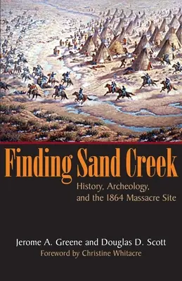 Die Suche nach Sand Creek: Geschichte, Archäologie und der Ort des Massakers von 1864 - Finding Sand Creek: History, Archeology, and the 1864 Massacre Site