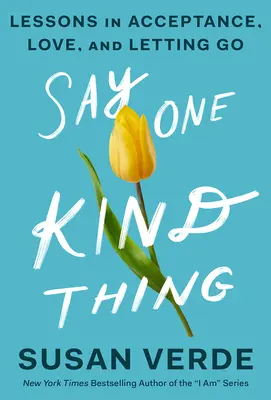 Sag eine freundliche Sache: Lektionen in Akzeptanz, Liebe und Loslassen - Say One Kind Thing: Lessons in Acceptance, Love, and Letting Go