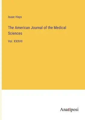 Das Amerikanische Journal der Medizinischen Wissenschaften: Bd. XXXVII - The American Journal of the Medical Sciences: Vol. XXXVII