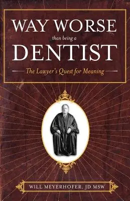 Viel schlimmer als Zahnarzt zu sein: Die Suche des Anwalts nach dem Sinn - Way Worse Than Being a Dentist: The Lawyer's Quest for Meaning
