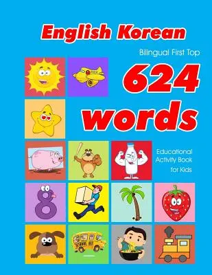 Englisch - Koreanisch Bilingual First Top 624 Words Educational Activity Book für Kinder: Einfache Vokabel-Lernkarten am besten für Säuglinge Babys Kleinkind - English - Korean Bilingual First Top 624 Words Educational Activity Book for Kids: Easy vocabulary learning flashcards best for infants babies toddler