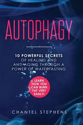 Autophagie: 10 mächtige Geheimnisse der Heilung und Anti-Aging durch die Kraft des Wasserbindens. Erfahren Sie, wie Sie ganz einfach Fett verbrennen können! - Autophagy: 10 Powerful Secrets of Healing and Anti-Aging Through a Power of Waterfasting. Learn How You Can Burn Fat Very Easily!
