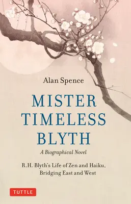 Mister Zeitlos Blyth: Ein biografischer Roman: R.H. Blyths Leben mit Zen und Haiku, eine Brücke zwischen Ost und West - Mister Timeless Blyth: A Biographical Novel: R.H. Blyth's Life of Zen and Haiku, Bridging East and West
