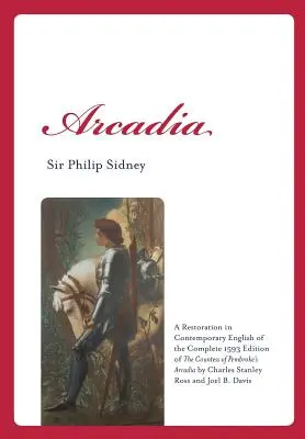 Arcadia: Eine Wiederherstellung der vollständigen Ausgabe von 1593 der Arkadien der Gräfin von Pembroke von Charles St. Louis in zeitgenössischem Englisch - Arcadia: A Restoration in Contemporary English of the Complete 1593 Edition of the Countess of Pembroke's Arcadia by Charles St