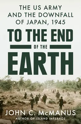 Bis ans Ende der Welt: Die US-Armee und der Untergang Japans, 1945 - To the End of the Earth: The US Army and the Downfall of Japan, 1945