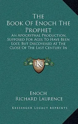 Das Buch des Propheten Henoch: Ein apokryphes Werk, das seit langem als verschollen galt, aber gegen Ende des letzten Jahrhunderts in Abys entdeckt wurde - The Book of Enoch the Prophet: An Apocryphal Production, Supposed for Ages to Have Been Lost, But Discovered at the Close of the Last Century in Abys