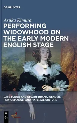 Die Darstellung der Witwenschaft auf der englischen Bühne der frühen Neuzeit - Performing Widowhood on the Early Modern English Stage