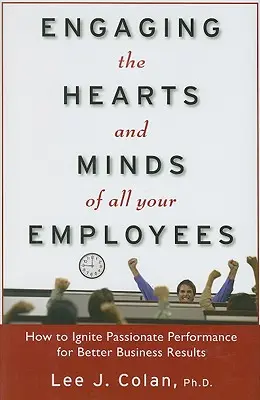 Das Herz und den Verstand aller Ihrer Mitarbeiter ansprechen: Wie Sie leidenschaftliche Leistung für bessere Geschäftsergebnisse entfachen - Engaging the Hearts and Minds of All Your Employees: How to Ignite Passionate Performance for Better Business Results