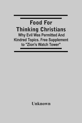 Nahrung für denkende Christen: Warum das Böse erlaubt war und verwandte Themen. Kostenlose Beilage zum Zion's Watch Tower - Food For Thinking Christians: Why Evil Was Permitted And Kindred Topics. Free Supplement To Zion'S Watch Tower