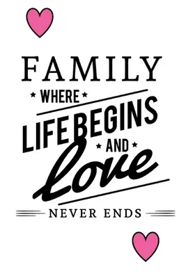 Familie, wo das Leben beginnt und die Liebe niemals endet - Family Where Life Begins And Love Never Ends