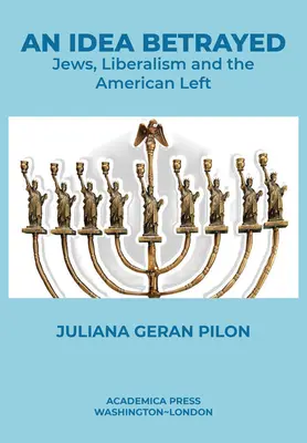 Eine verratene Idee: Juden, Liberalismus und die amerikanische Linke - An Idea Betrayed: Jews, Liberalism, and the American Left