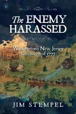 Der Feind in Bedrängnis: Washingtons New-Jersey-Feldzug von 1777 - The Enemy Harassed: Washington's New Jersey Campaign of 1777