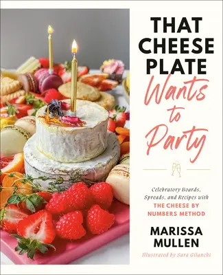 Dieser Käseteller will feiern: Festliche Tafeln, Aufstriche und Rezepte mit der Methode „Käse nach Zahlen - That Cheese Plate Wants to Party: Festive Boards, Spreads, and Recipes with the Cheese by Numbers Method