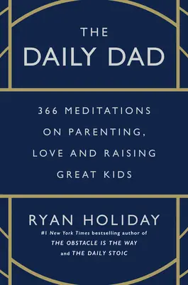 The Daily Dad: 366 Meditationen über Elternschaft, Liebe und die Erziehung großartiger Kinder - The Daily Dad: 366 Meditations on Parenting, Love, and Raising Great Kids