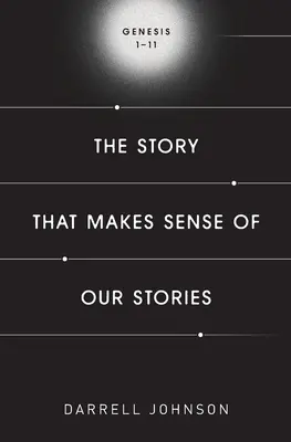 Die Geschichte, die unseren Geschichten einen Sinn gibt: Genesis 1-11 - The Story That Makes Sense Of Our Stories: Genesis 1-11