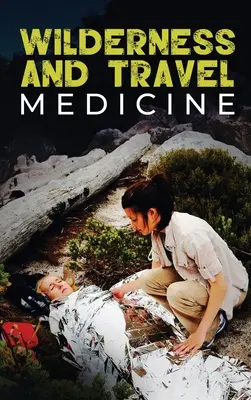 Wildnis- und Reisemedizin: Ein komplettes Handbuch der Wildnis- und Reisemedizin - Wilderness and Travel Medicine: A Complete Wilderness Medicine and Travel Medicine Handbook