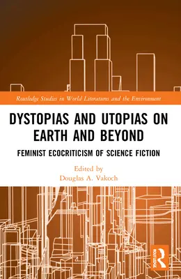 Dystopien und Utopien auf der Erde und darüber hinaus: Feministische Ökokritik der Science Fiction - Dystopias and Utopias on Earth and Beyond: Feminist Ecocriticism of Science Fiction