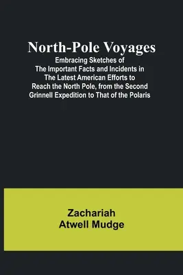 North-Pole Voyages; Embracing Sketches of the Important Facts and Incidents in the Latest American Efforts to Reach the North Pole, from the Second Gr