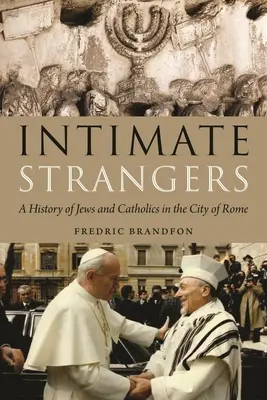 Vertraute Fremde: Eine Geschichte von Juden und Katholiken in der Stadt Rom - Intimate Strangers: A History of Jews and Catholics in the City of Rome