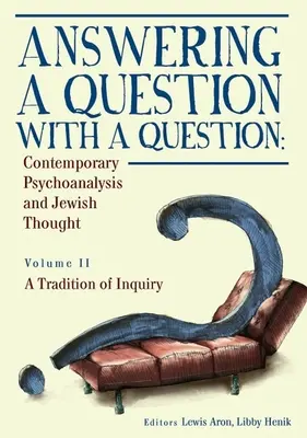 Eine Frage mit einer Frage beantworten: Zeitgenössische Psychoanalyse und jüdisches Denken (Bd. II). a Tradition of Inquiry - Answering a Question with a Question: Contemporary Psychoanalysis and Jewish Thought (Vol. II). a Tradition of Inquiry