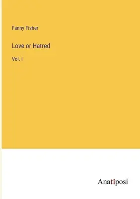 Liebe oder Hass: Bd. I - Love or Hatred: Vol. I