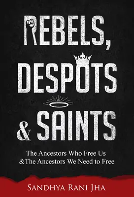 Rebellen, Despoten und Heilige: Die Ahnen, die uns befreien, und die Ahnen, die wir befreien müssen - Rebels, Despots, and Saints: The Ancestors Who Free Us and the Ancestors We Need to Free