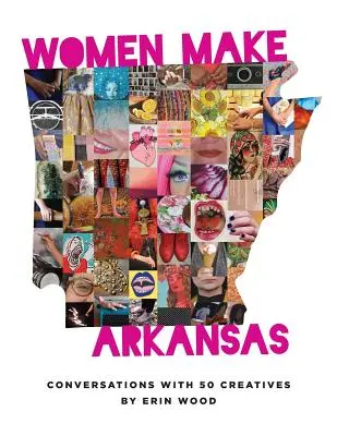 Frauen machen Arkansas: Gespräche mit 50 Kreativen - Women Make Arkansas: Conversations with 50 Creatives