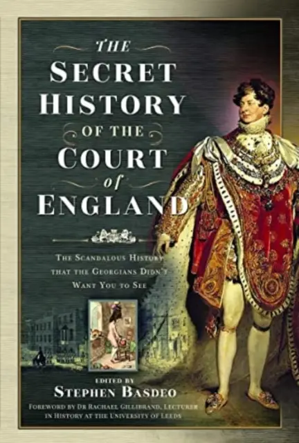 Die geheime Geschichte des englischen Hofes: Die skandalöse Geschichte der Georgier, die Sie nicht sehen sollten - The Secret History of the Court of England: The Scandalous History That the Georgians Didn't Want You to See