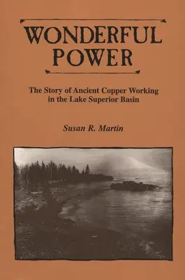 Wunderbare Kraft: Die Geschichte der antiken Kupferverarbeitung im Lake Superior Basin - Wonderful Power: The Story of Ancient Copper Working in the Lake Superior Basin